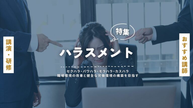 ハラスメント防止研修講師を厳選紹介｜パワハラ・セクハラ・モラハラ・カスハラに強い講師をタイプ別に解説