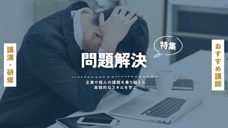 問題解決に関するおすすめ講師特集：企業や個人の課題を乗り越える実践的なスキルを学ぶ