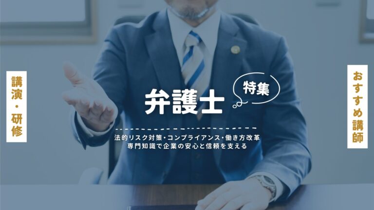 弁護士おすすめ講師特集：法的リスク対策からコンプライアンス、働き方改革まで　専門知識で企業の安心と信頼を支えるプロフェッショナルたち