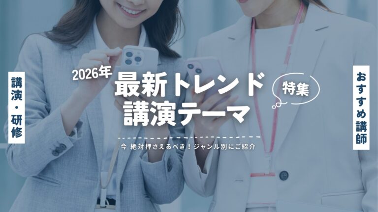 【2026年最新】今、絶対押さえるべき！話題・トレンドの講演テーマ＆注目講師