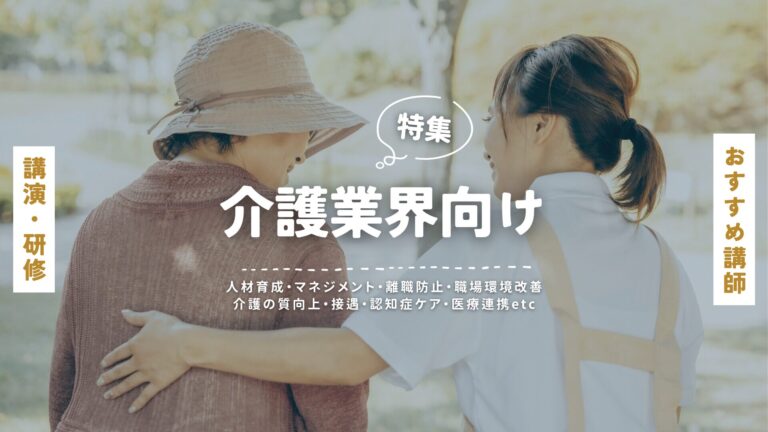 介護業界向けのおすすめ講師特集｜お悩み別講演・研修プランをご紹介